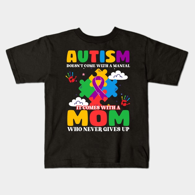 Autism Doesn't Come With A Manual It Comes With A Mom Who Never Gives Up Gift For Women Kids T-Shirt by FortuneFrenzy